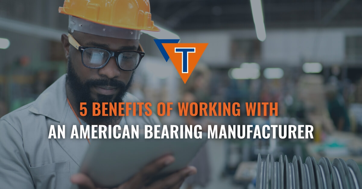 5 Benefits of Working With an American Bearing Manufacturer